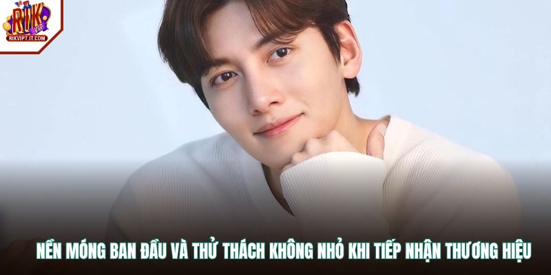 Nền móng ban đầu và thử thách không nhỏ khi tiếp nhận thương hiệu