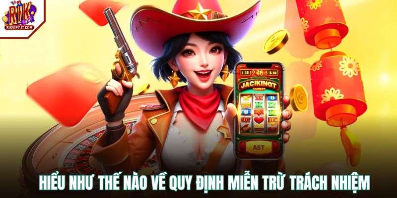 Hiểu như thế nào về quy định miễn trừ trách nhiệm