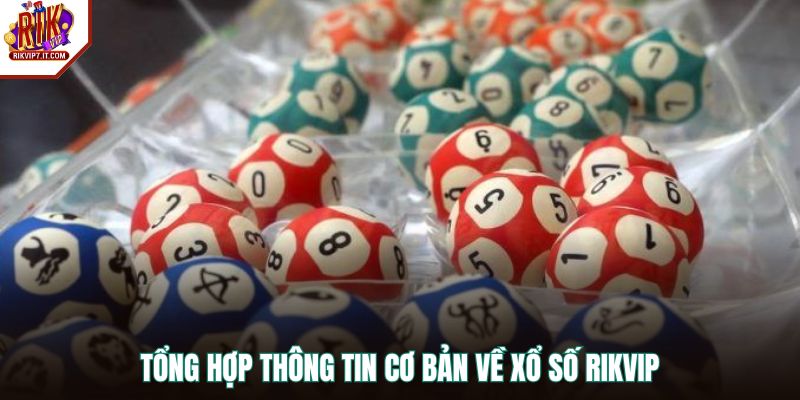 Tổng hợp thông tin cơ bản về xổ số RIKVIP